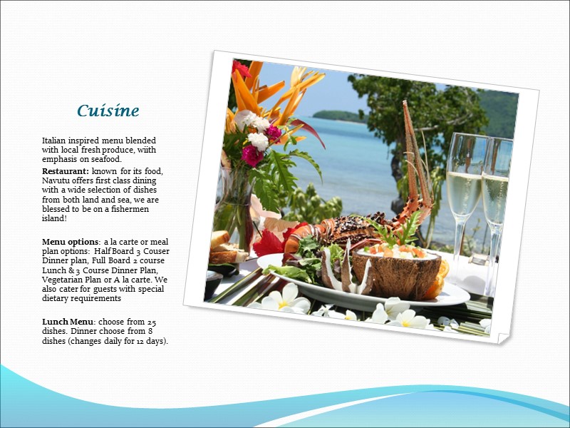 Cuisine Italian inspired menu blended with local fresh produce, wiith emphasis on seafood. Restaurant: